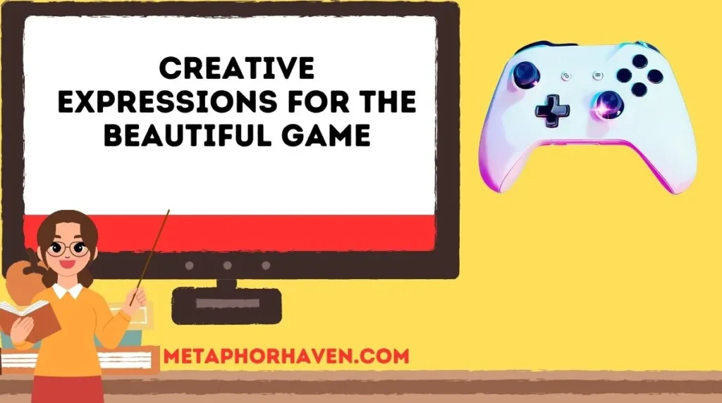 Creative Expressions for the Beautiful Game