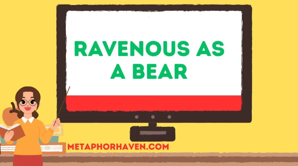 Ravenous as a bear