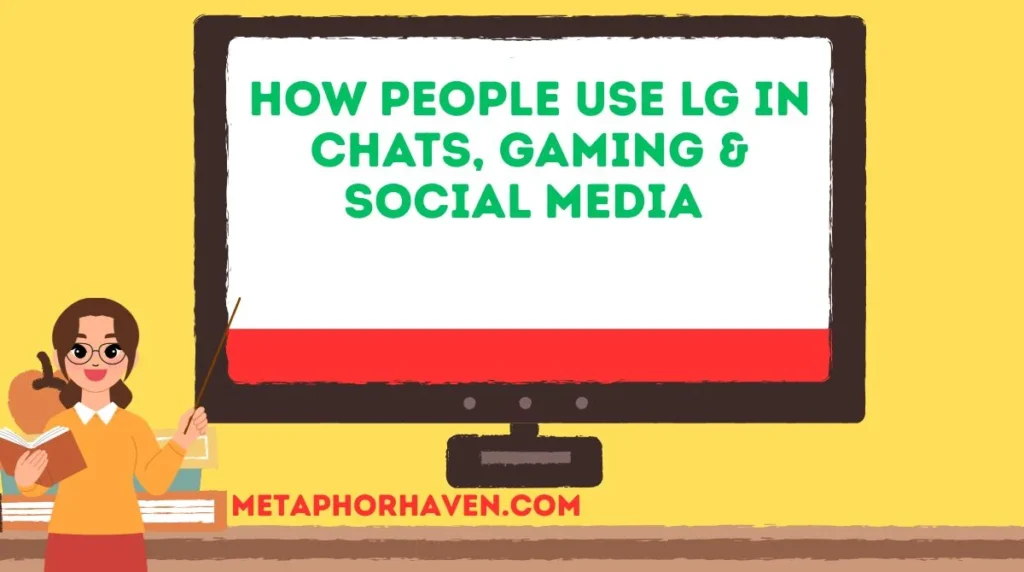 How People Use LG in Chats, Gaming & Social Media